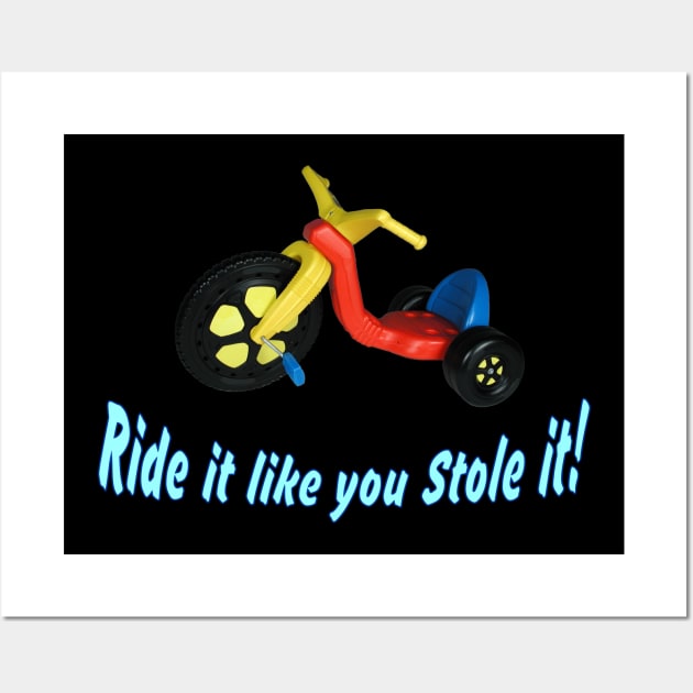 Ride it like you stole it! ~ Big Wheel Wall Art by RainingSpiders